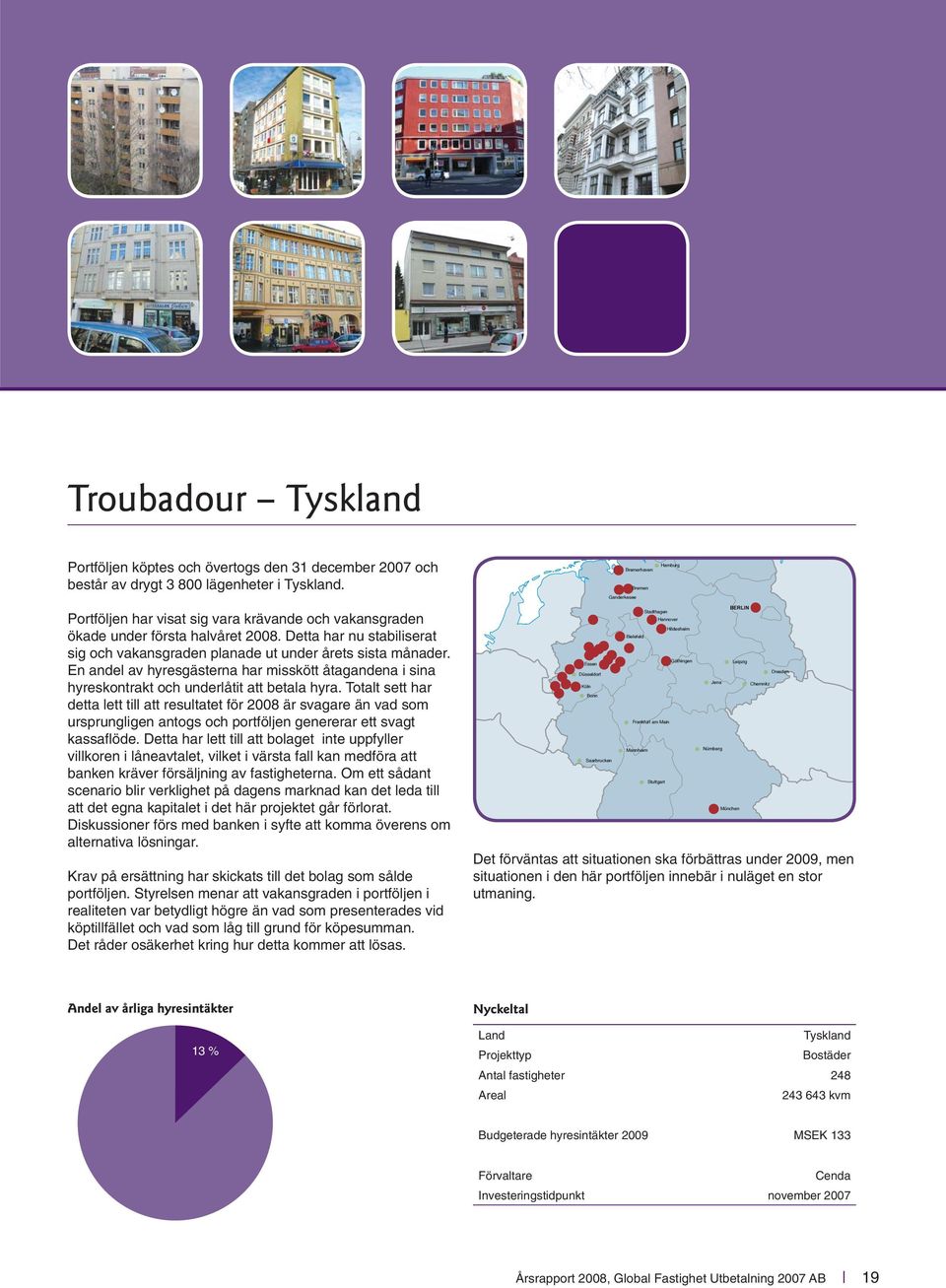 Detta har nu stabiliserat sig och vakansgraden planade ut under årets sista månader. En andel av hyresgästerna har misskött åtagandena i sina hyreskontrakt och underlåtit att betala hyra.