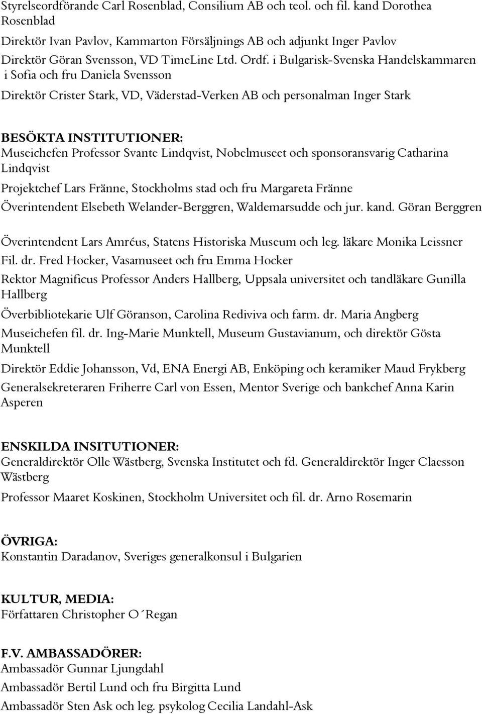 i Bulgarisk-Svenska Handelskammaren i Sofia och fru Daniela Svensson Direktör Crister Stark, VD, Väderstad-Verken AB och personalman Inger Stark BESÖKTA INSTITUTIONER: Museichefen Professor Svante