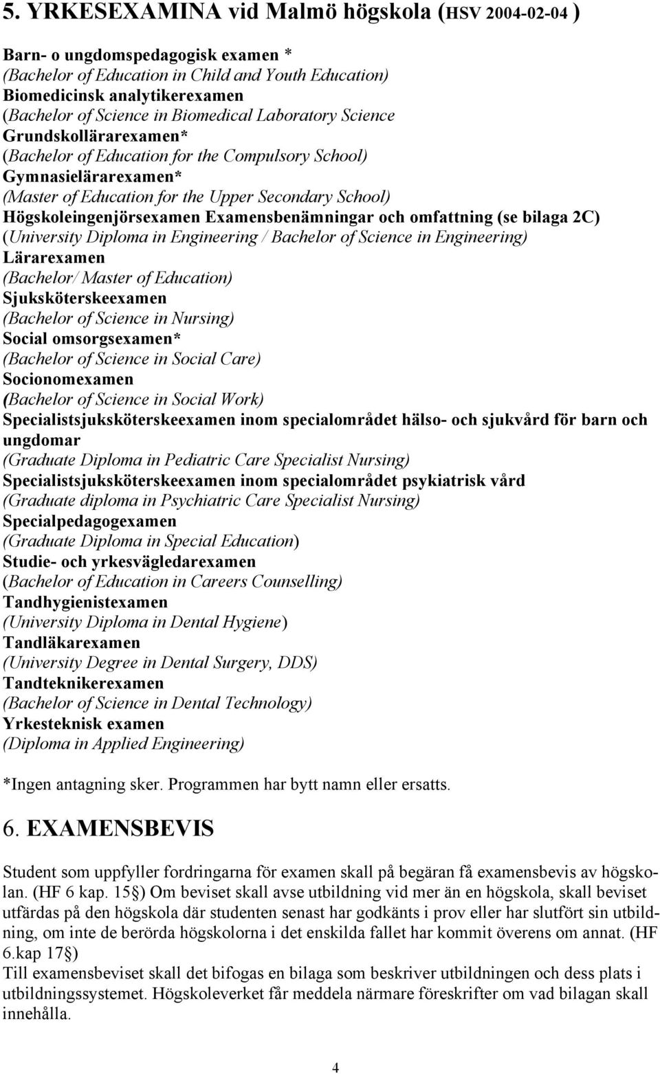 Examensbenämningar och omfattning (se bilaga 2C) (University Diploma in Engineering / Bachelor of Science in Engineering) Lärarexamen (Bachelor/ Master of Education) Sjuksköterskeexamen (Bachelor of