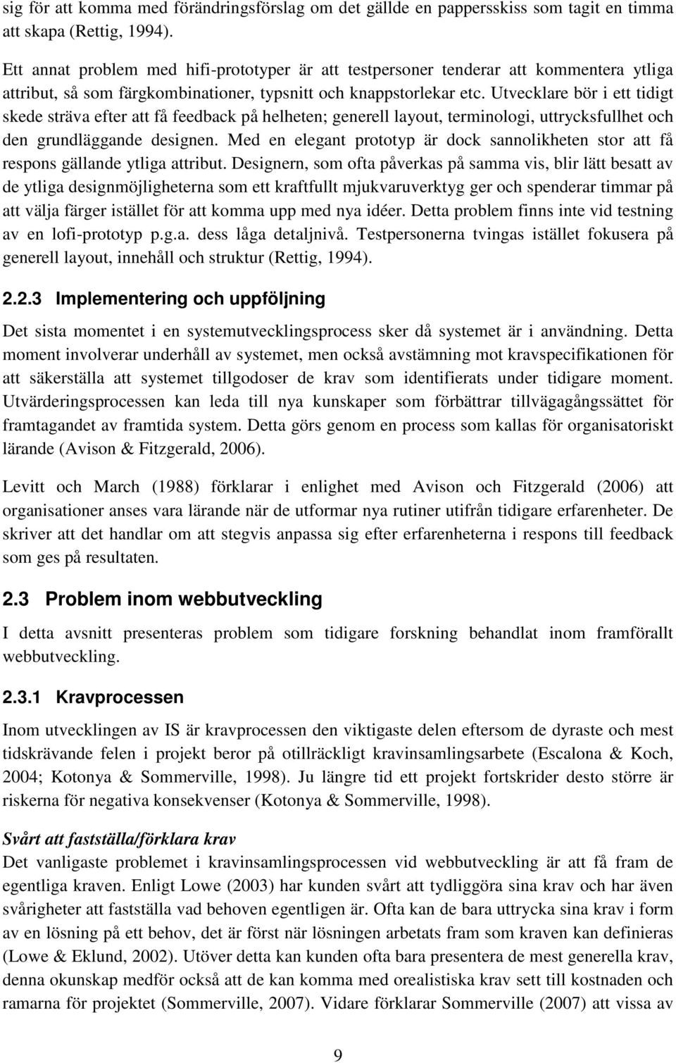 Utvecklare bör i ett tidigt skede sträva efter att få feedback på helheten; generell layout, terminologi, uttrycksfullhet och den grundläggande designen.