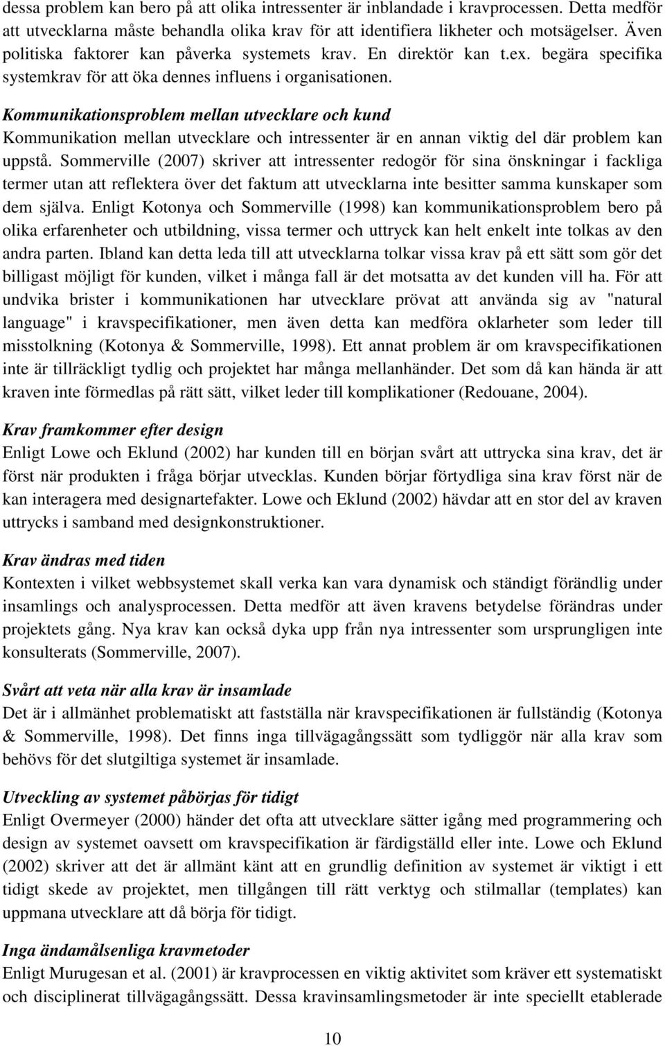 Kommunikationsproblem mellan utvecklare och kund Kommunikation mellan utvecklare och intressenter är en annan viktig del där problem kan uppstå.