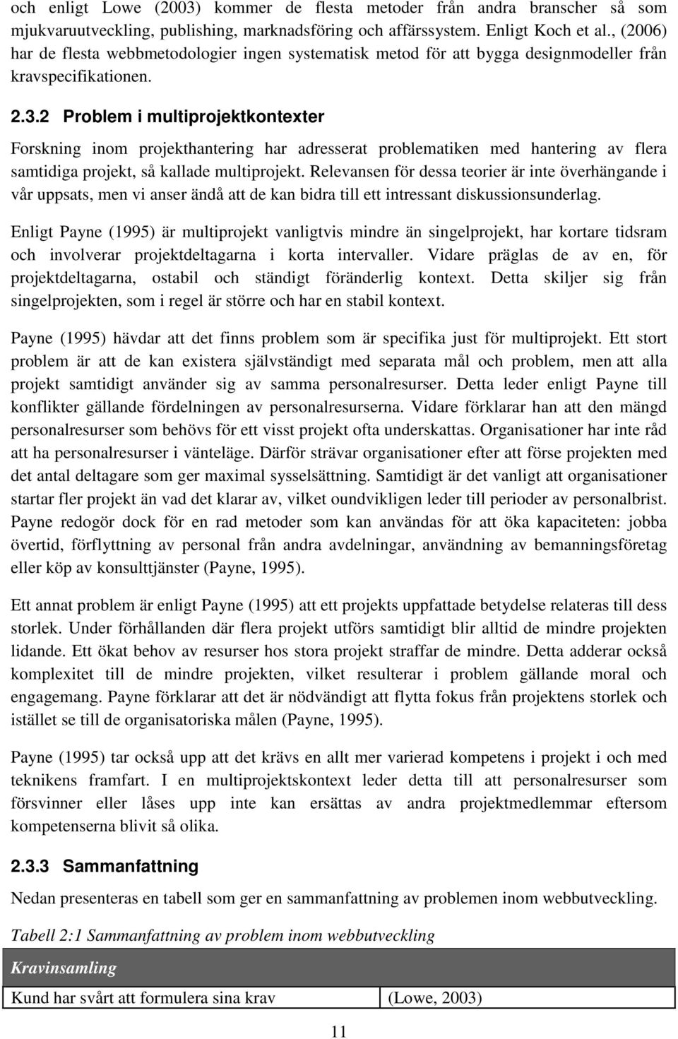 2 Problem i multiprojektkontexter Forskning inom projekthantering har adresserat problematiken med hantering av flera samtidiga projekt, så kallade multiprojekt.