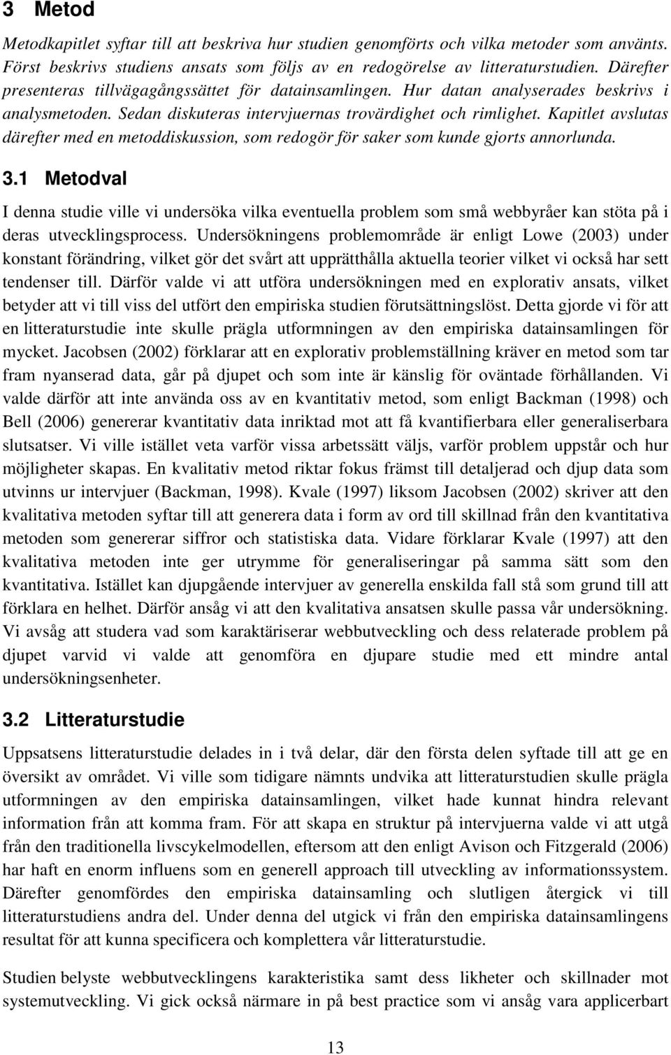 Kapitlet avslutas därefter med en metoddiskussion, som redogör för saker som kunde gjorts annorlunda. 3.