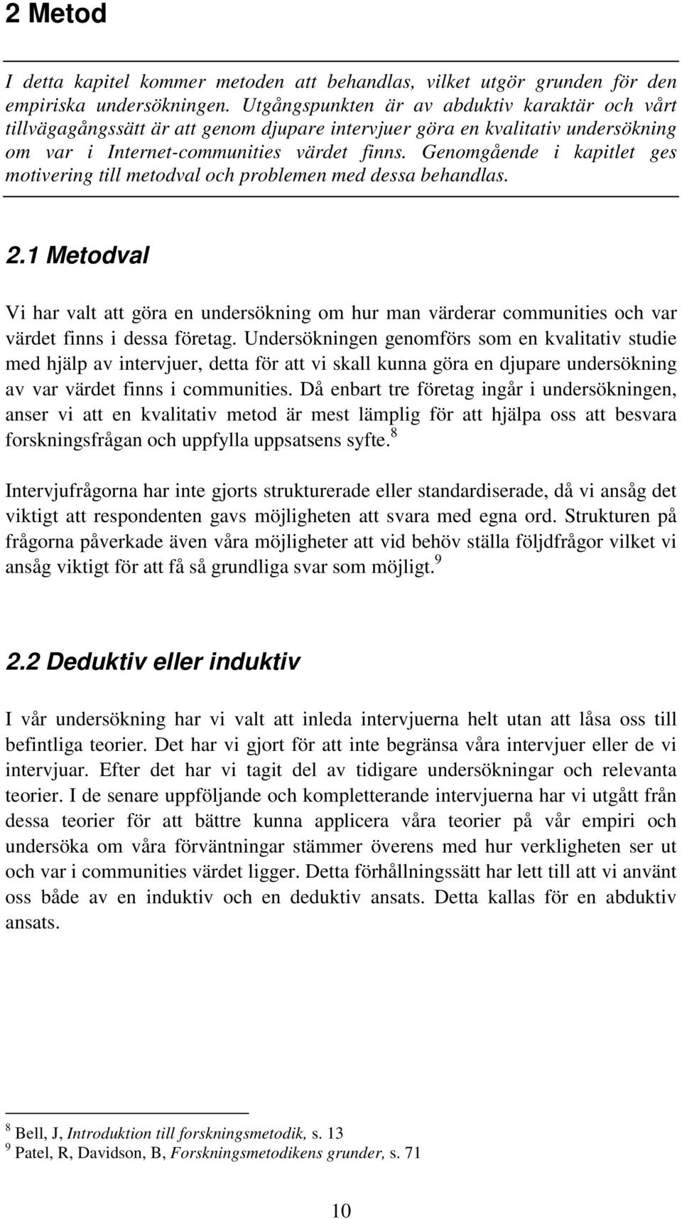 Genomgående i kapitlet ges motivering till metodval och problemen med dessa behandlas. 2.