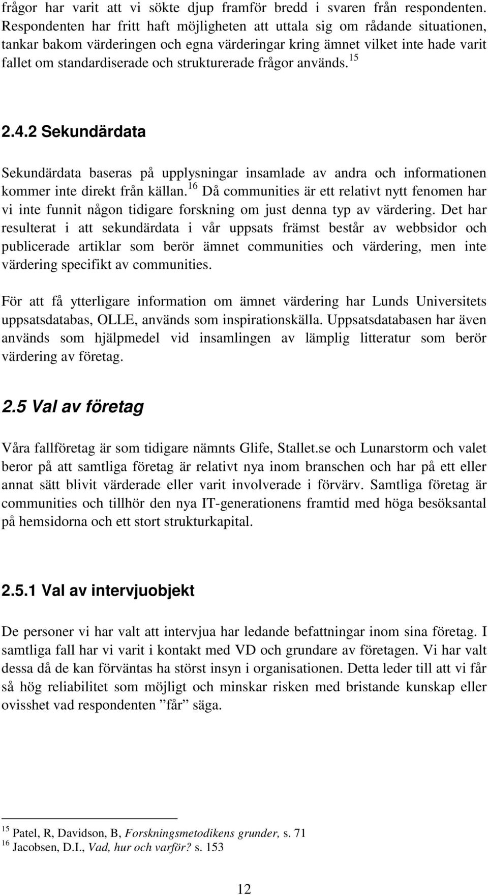 strukturerade frågor används. 15 2.4.2 Sekundärdata Sekundärdata baseras på upplysningar insamlade av andra och informationen kommer inte direkt från källan.