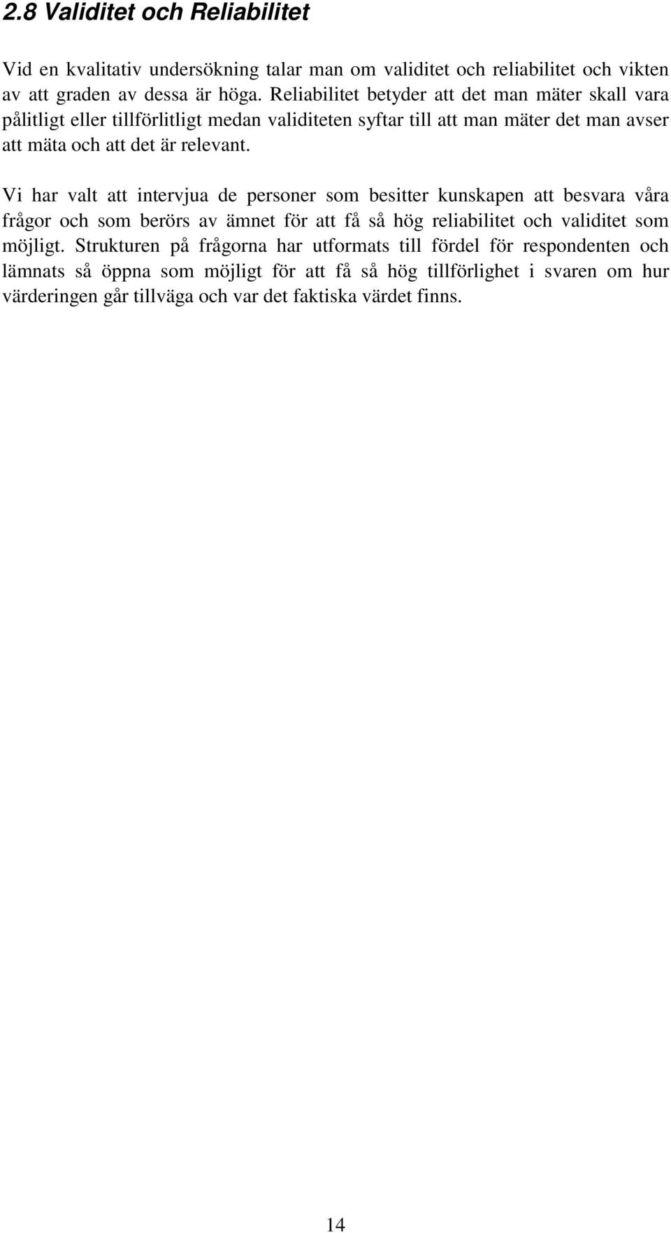 Vi har valt att intervjua de personer som besitter kunskapen att besvara våra frågor och som berörs av ämnet för att få så hög reliabilitet och validitet som möjligt.