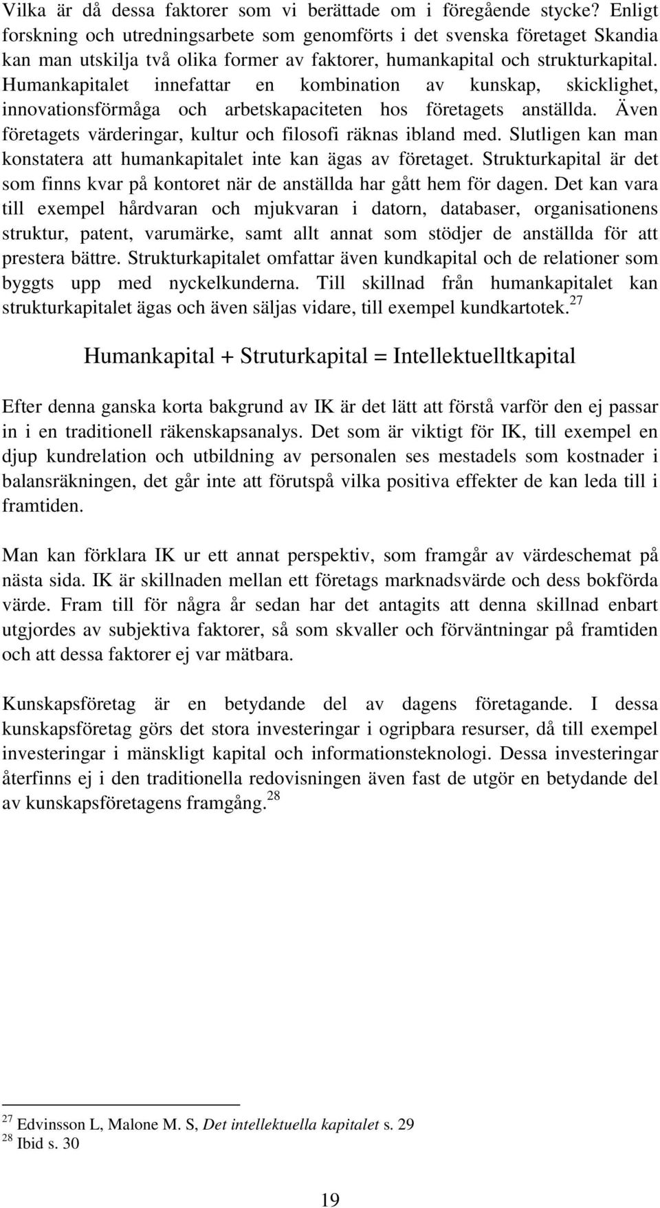 Humankapitalet innefattar en kombination av kunskap, skicklighet, innovationsförmåga och arbetskapaciteten hos företagets anställda. Även företagets värderingar, kultur och filosofi räknas ibland med.