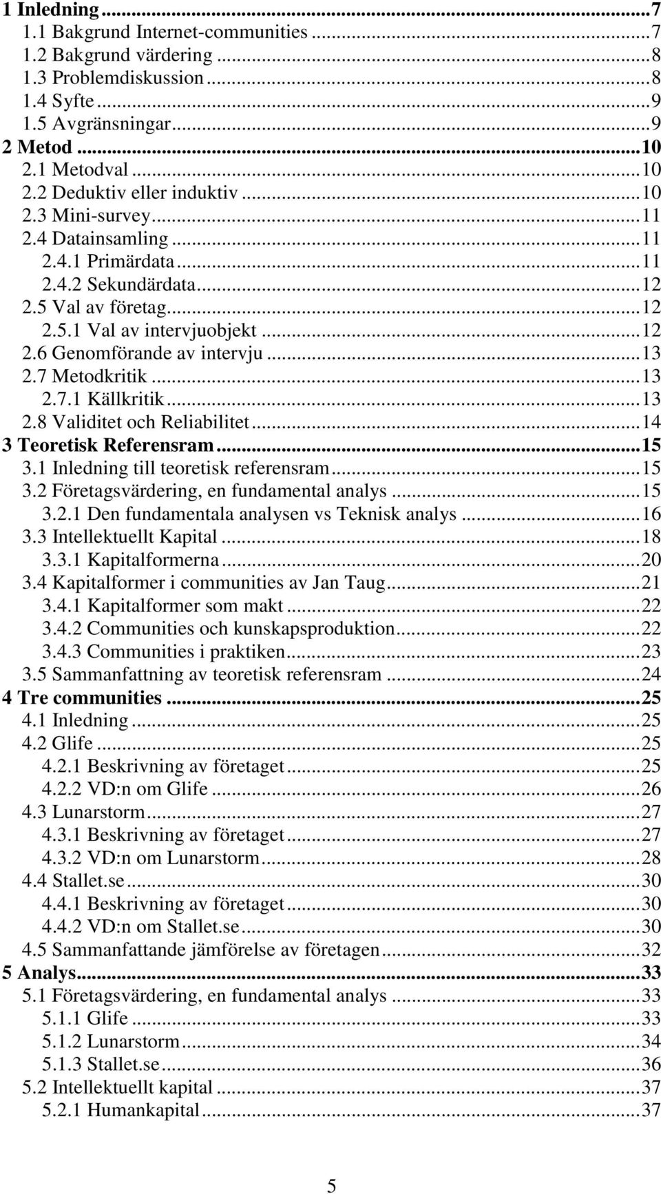 7 Metodkritik...13 2.7.1 Källkritik...13 2.8 Validitet och Reliabilitet...14 3 Teoretisk Referensram...15 3.1 Inledning till teoretisk referensram...15 3.2 Företagsvärdering, en fundamental analys.