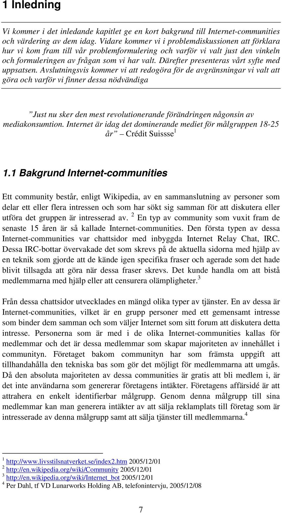 Därefter presenteras vårt syfte med uppsatsen.