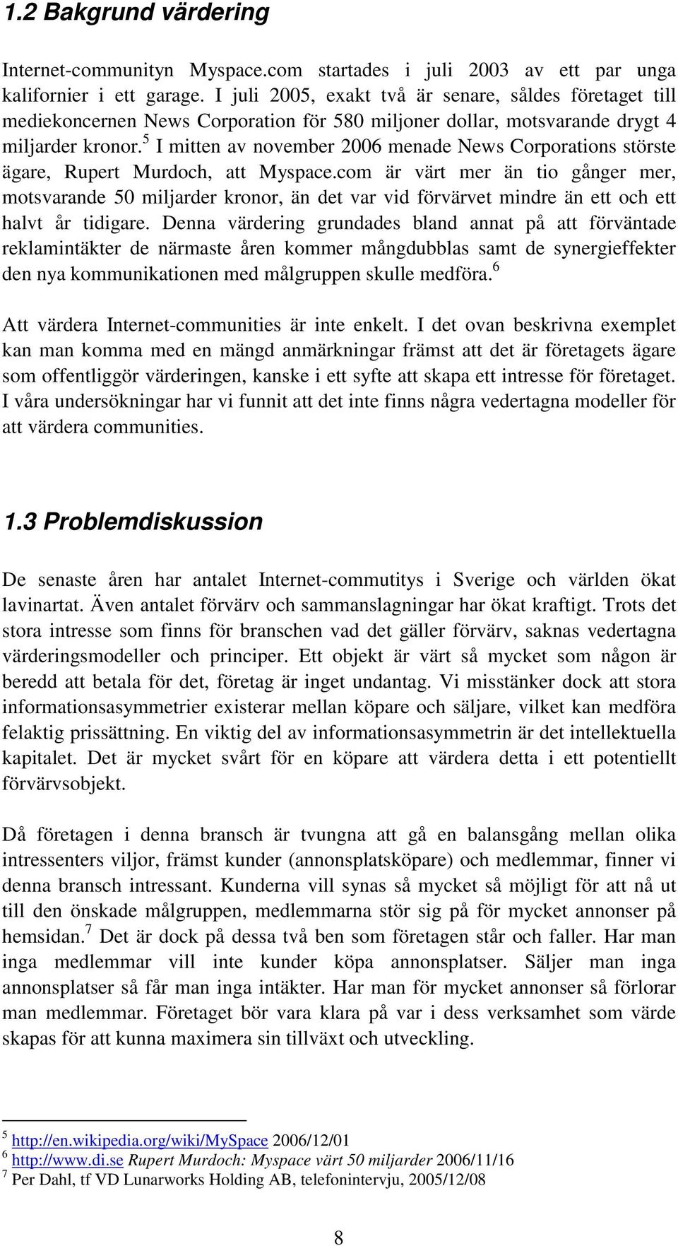 5 I mitten av november 2006 menade News Corporations störste ägare, Rupert Murdoch, att Myspace.