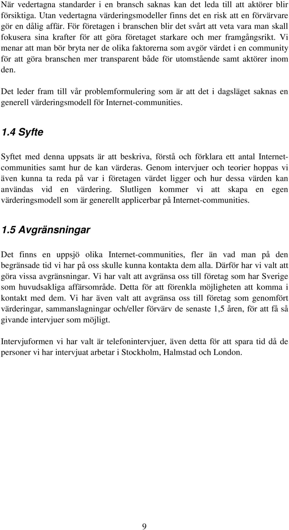 Vi menar att man bör bryta ner de olika faktorerna som avgör värdet i en community för att göra branschen mer transparent både för utomstående samt aktörer inom den.
