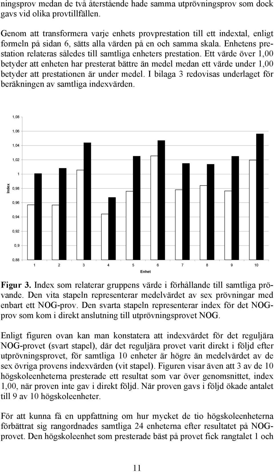 Enhetens prestation relateras således till samtliga enheters prestation.