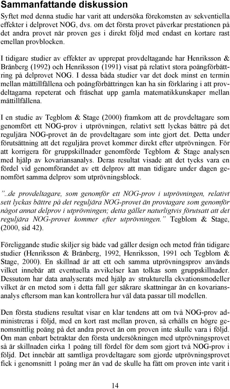 I tidigare studier av effekter av upprepat provdeltagande har Henriksson & Bränberg (1992) och Henriksson (1991) visat på relativt stora poängförbättring på delprovet NOG.
