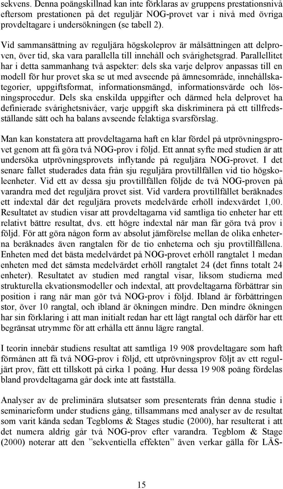 Parallellitet har i detta sammanhang två aspekter: dels ska varje delprov anpassas till en modell för hur provet ska se ut med avseende på ämnesområde, innehållskategorier, uppgiftsformat,