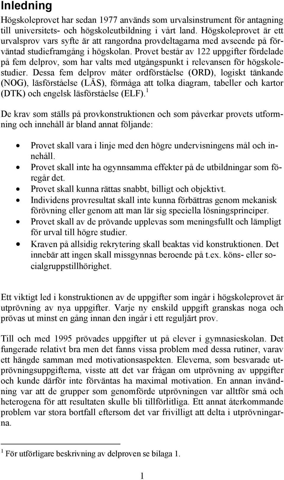 Provet består av 122 uppgifter fördelade på fem delprov, som har valts med utgångspunkt i relevansen för högskolestudier.