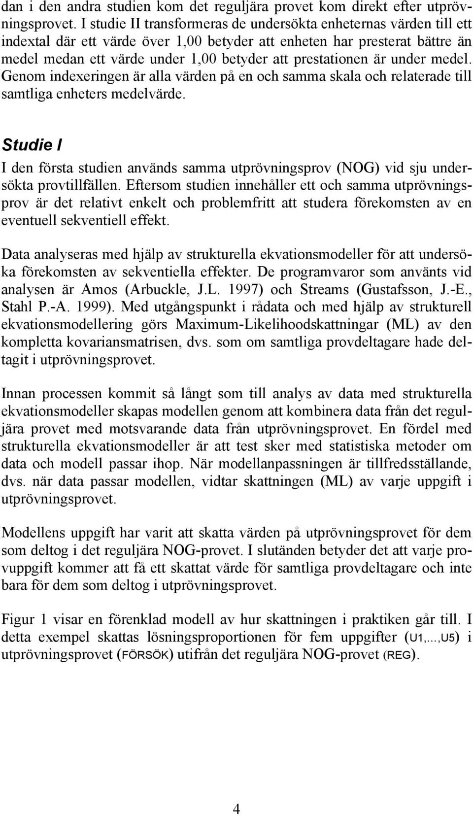 prestationen är under medel. Genom indexeringen är alla värden på en och samma skala och relaterade till samtliga enheters medelvärde.