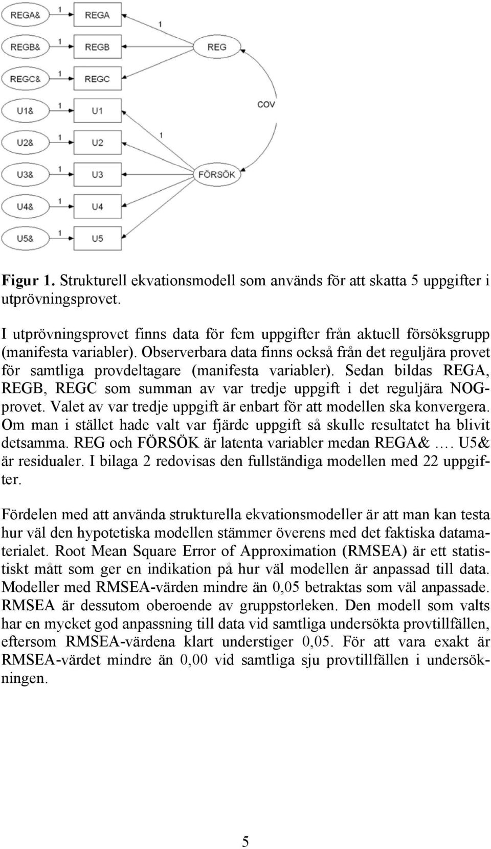 Valet av var tredje uppgift är enbart för att modellen ska konvergera. Om man i stället hade valt var fjärde uppgift så skulle resultatet ha blivit detsamma.