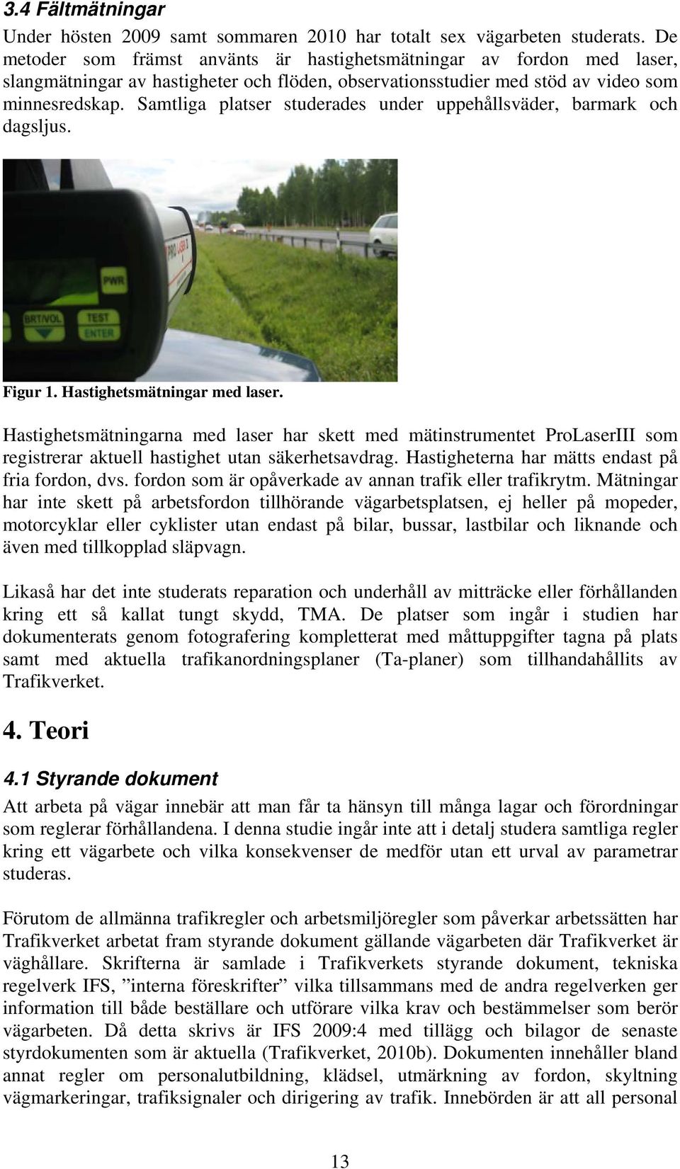 Samtliga platser studerades under uppehållsväder, barmark och dagsljus. Figur 1. Hastighetsmätningar med laser.