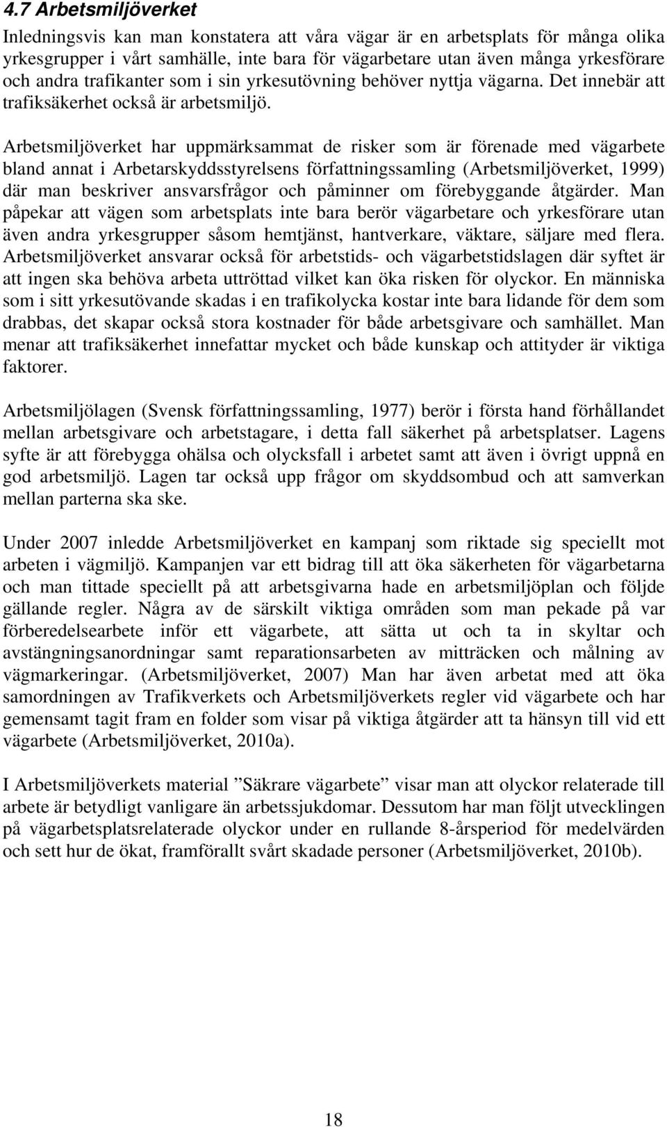 Arbetsmiljöverket har uppmärksammat de risker som är förenade med vägarbete bland annat i Arbetarskyddsstyrelsens författningssamling (Arbetsmiljöverket, 1999) där man beskriver ansvarsfrågor och