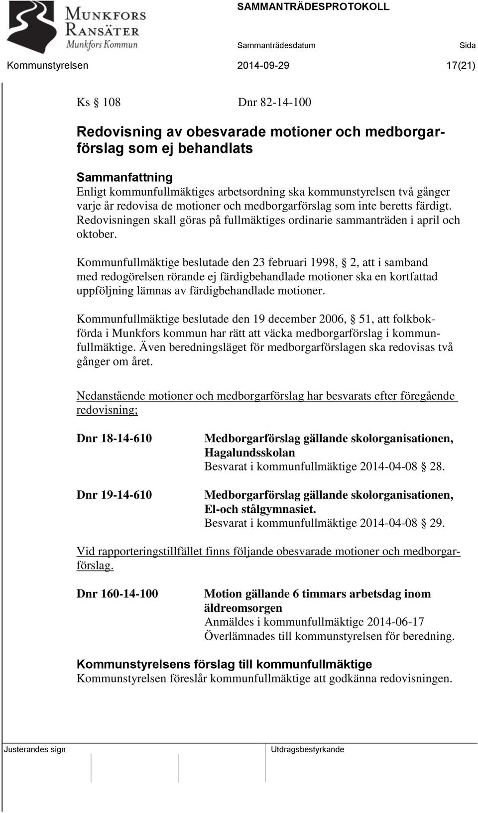 Kommunfullmäktige beslutade den 23 februari 1998, 2, att i samband med redogörelsen rörande ej färdigbehandlade motioner ska en kortfattad uppföljning lämnas av färdigbehandlade motioner.