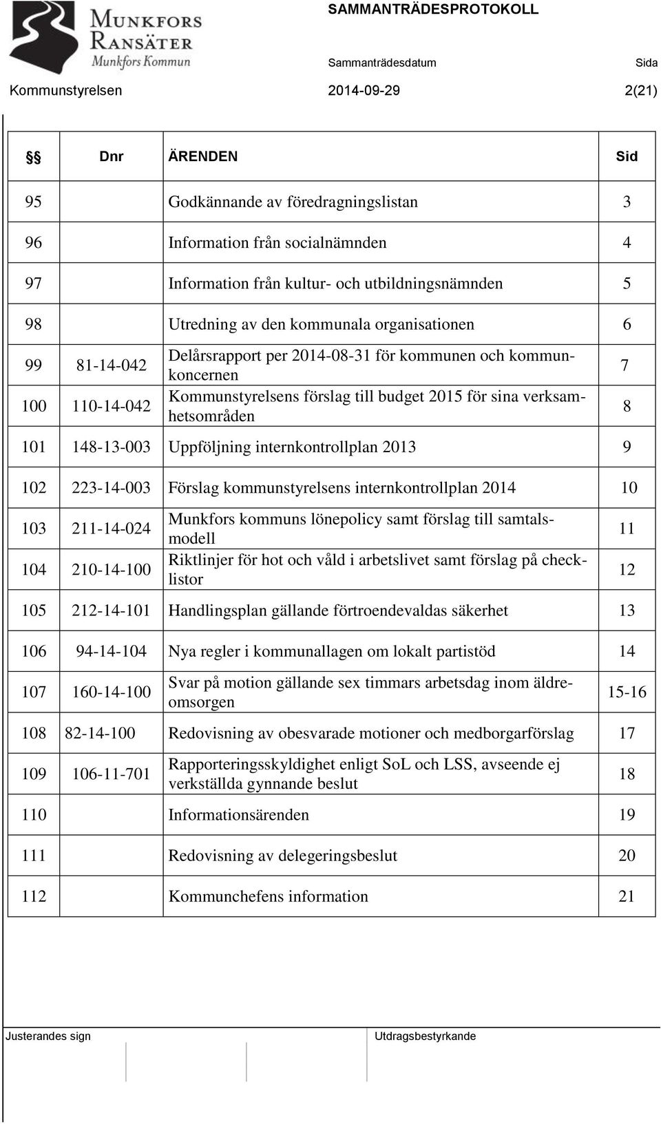 148-13-003 Uppföljning internkontrollplan 2013 9 102 223-14-003 Förslag kommunstyrelsens internkontrollplan 2014 10 103 211-14-024 104 210-14-100 Munkfors kommuns lönepolicy samt förslag till