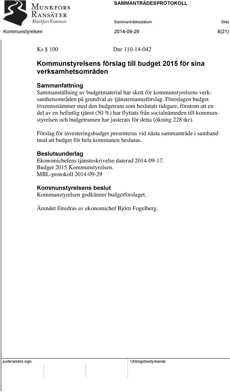 Föreslagen budget överensstämmer med den budgetram som beslutats tidigare, förutom att en del av en befintlig tjänst (50 %) har flyttats från socialnämnden till kommunstyrelsen och budgetramen har