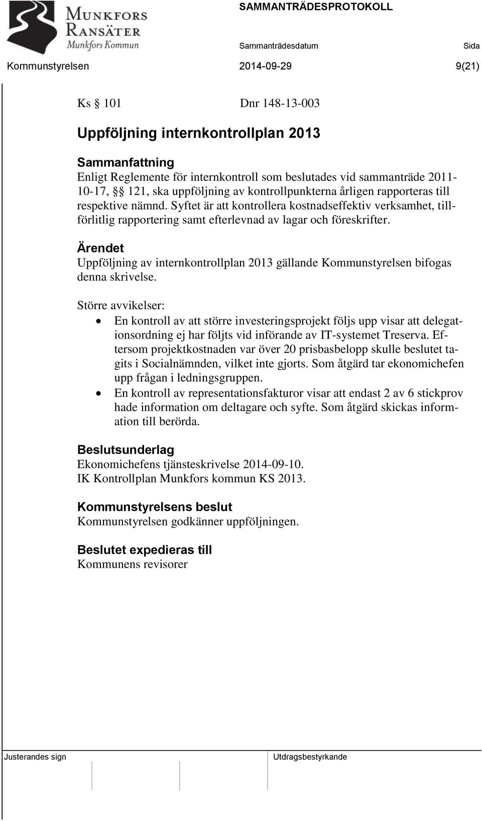 Ärendet Uppföljning av internkontrollplan 2013 gällande Kommunstyrelsen bifogas denna skrivelse.