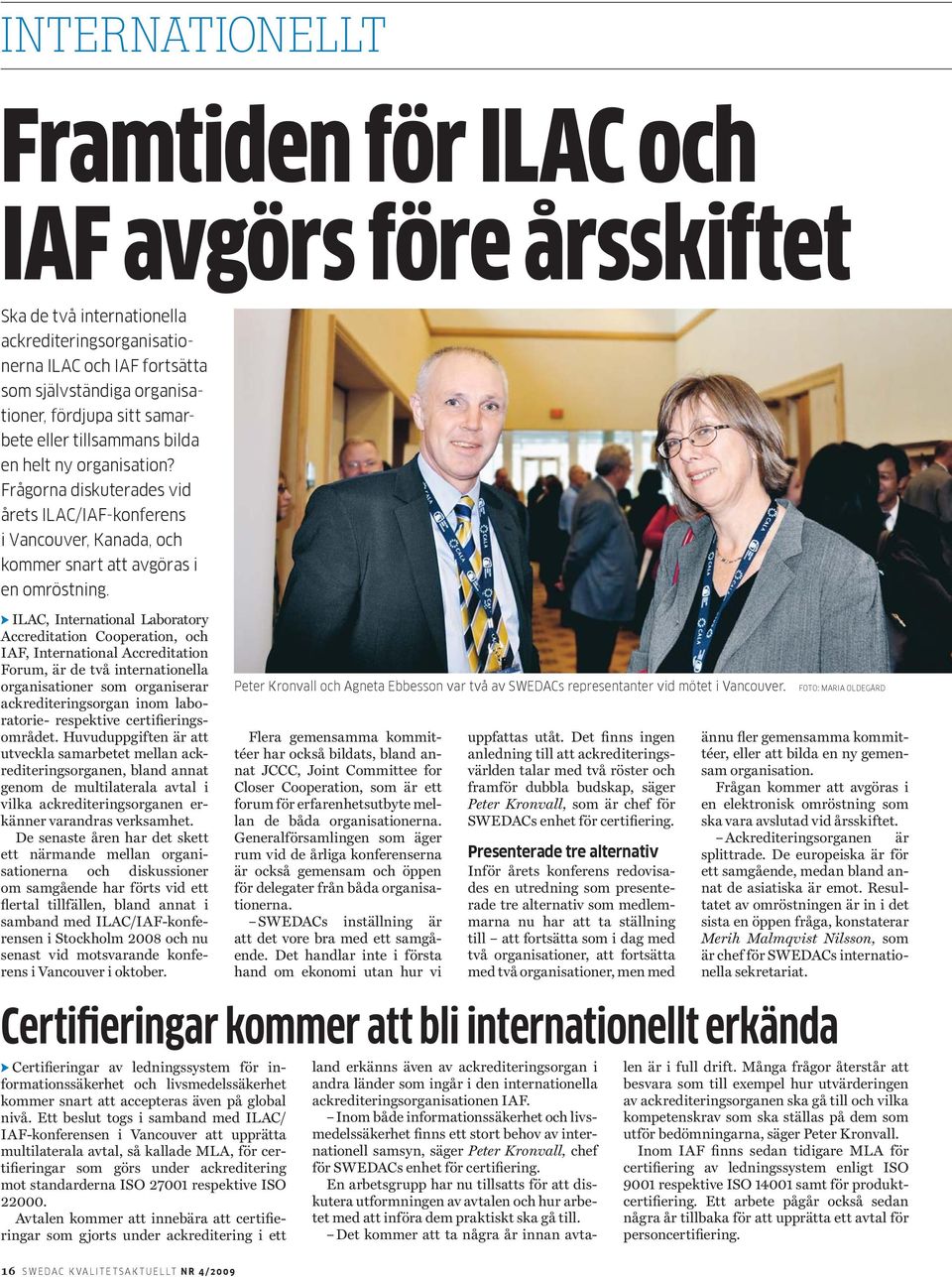 ILAC, International Laboratory Accreditation Cooperation, och IAF, International Accreditation Forum, är de två internationella organisationer som organiserar ackrediteringsorgan inom laboratorie-