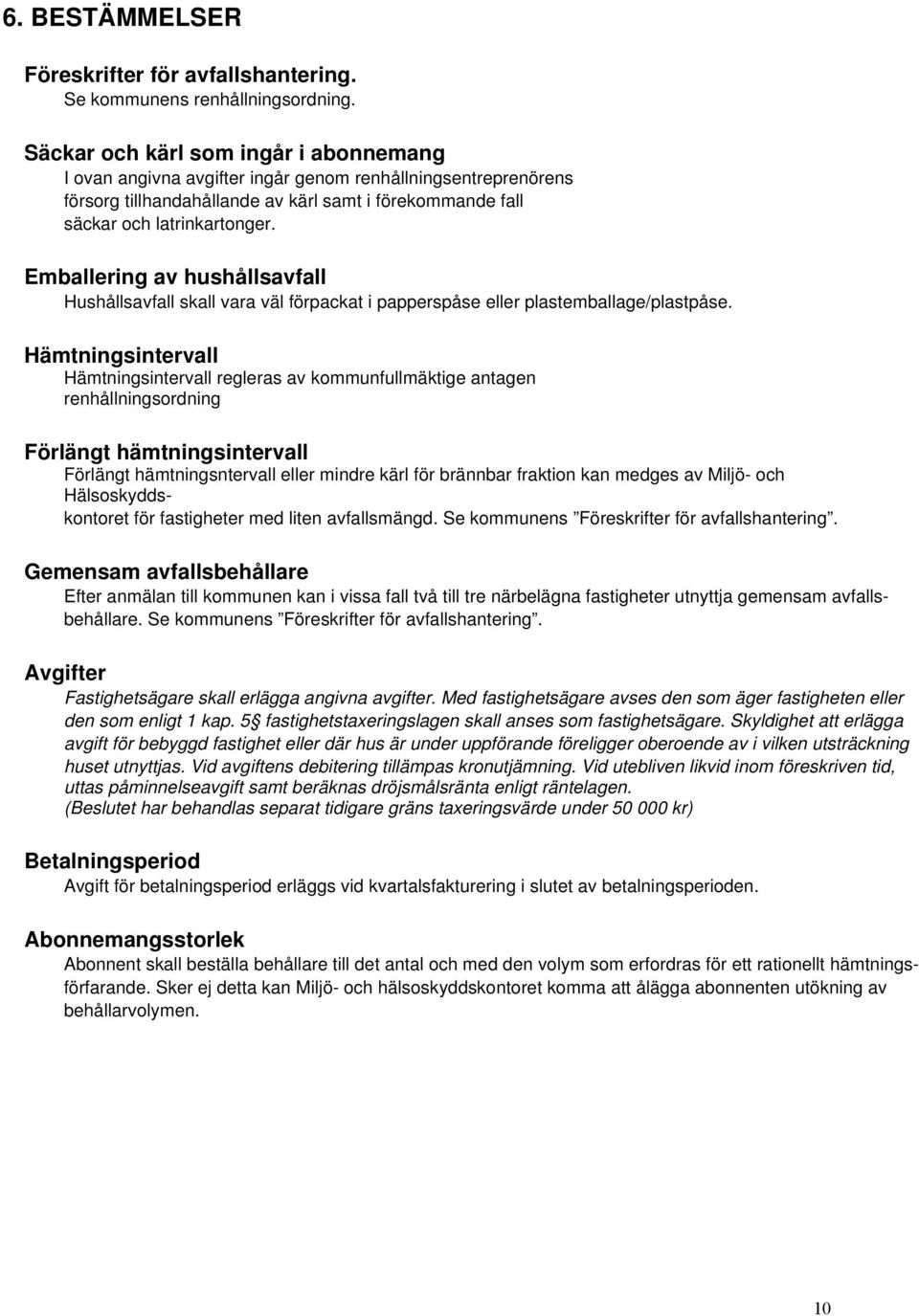 Emballering av hushållsavfall Hushållsavfall skall vara väl förpackat i papperspåse eller plastemballage/plastpåse.