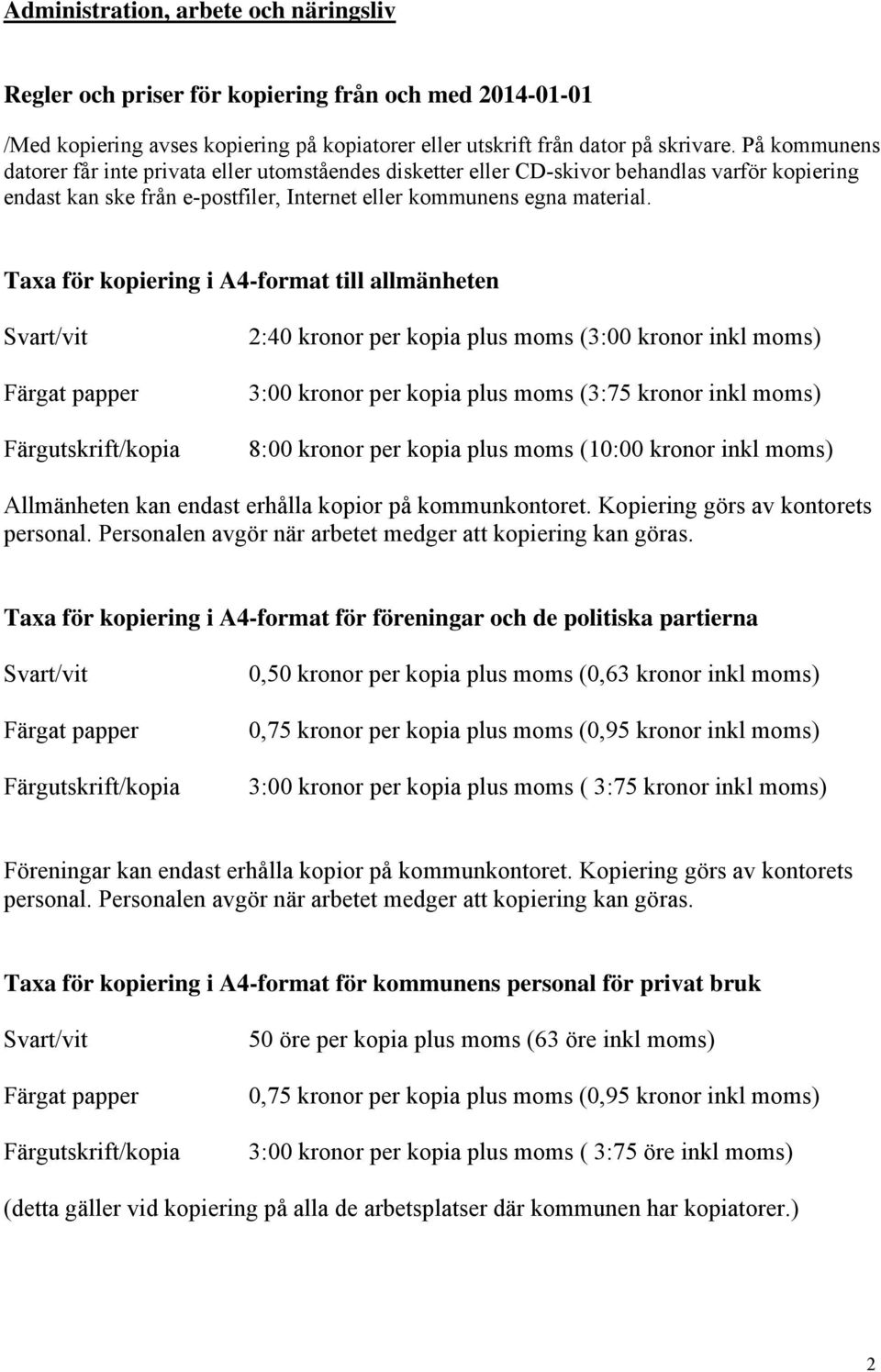 Taxa för kopiering i A4-format till allmänheten Svart/vit Färgat papper Färgutskrift/kopia 2:40 kronor per kopia plus moms (3:00 kronor inkl moms) 3:00 kronor per kopia plus moms (3:75 kronor inkl