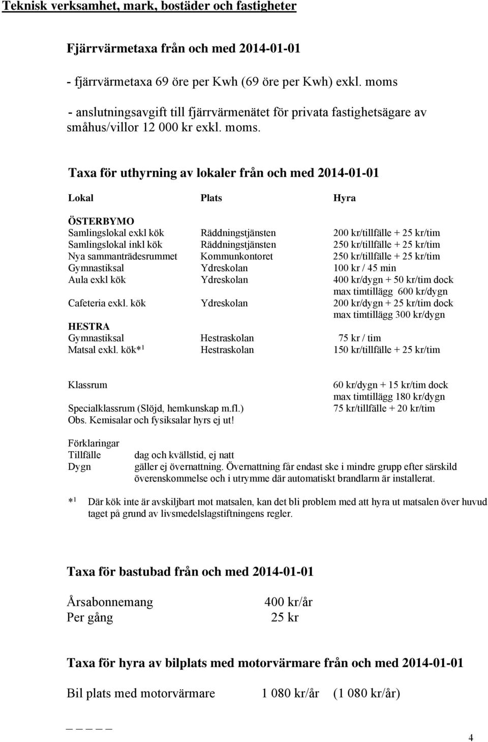 Taxa för uthyrning av lokaler från och med 2014-01-01 Lokal Plats Hyra ÖSTERBYMO Samlingslokal exkl kök Räddningstjänsten 200 kr/tillfälle + 25 kr/tim Samlingslokal inkl kök Räddningstjänsten 250