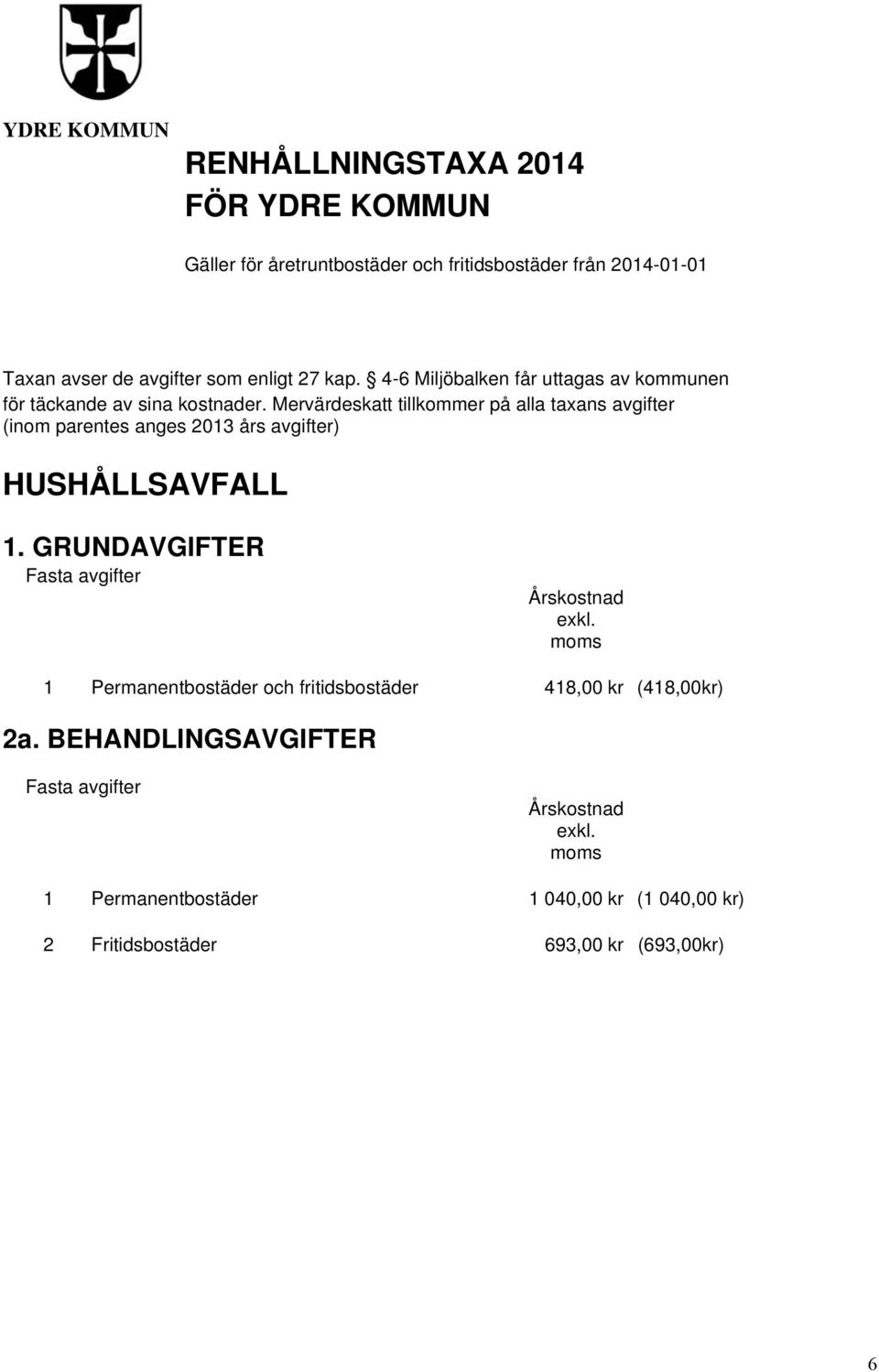 Mervärdeskatt tillkommer på alla taxans avgifter (inom parentes anges 2013 års avgifter) HUSHÅLLSAVFALL 1.