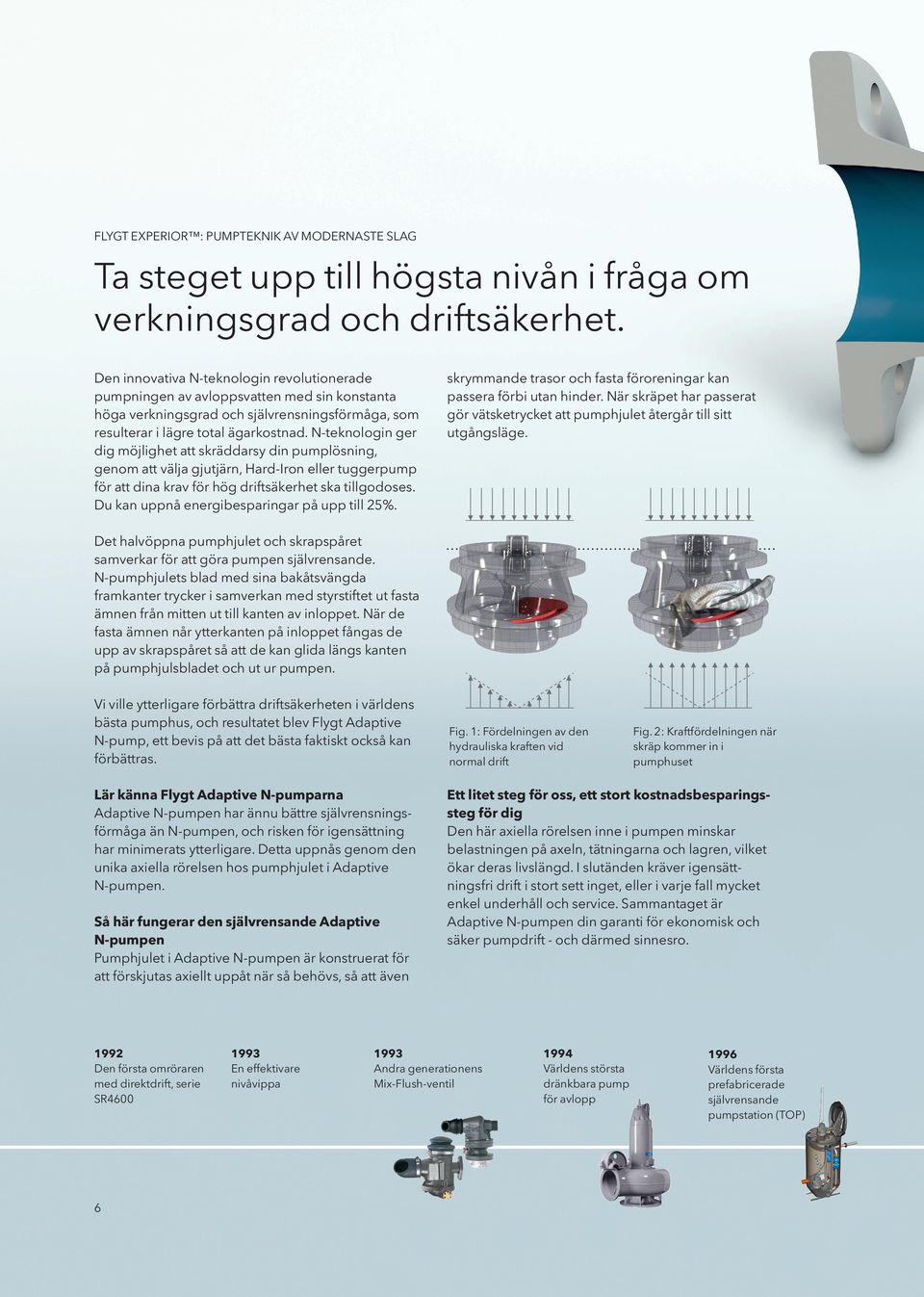 N-teknologin ger dig möjlighet att skräddarsy din pumplösning, genom att välja gjutjärn, Hard-Iron eller tuggerpump för att dina krav för hög driftsäkerhet ska tillgodoses.