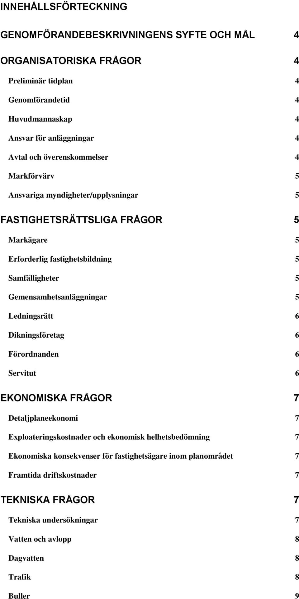 Gemensamhetsanläggningar 5 Ledningsrätt 6 Dikningsföretag 6 Förordnanden 6 Servitut 6 EKONOMISKA FRÅGOR 7 Detaljplaneekonomi 7 Exploateringskostnader och ekonomisk