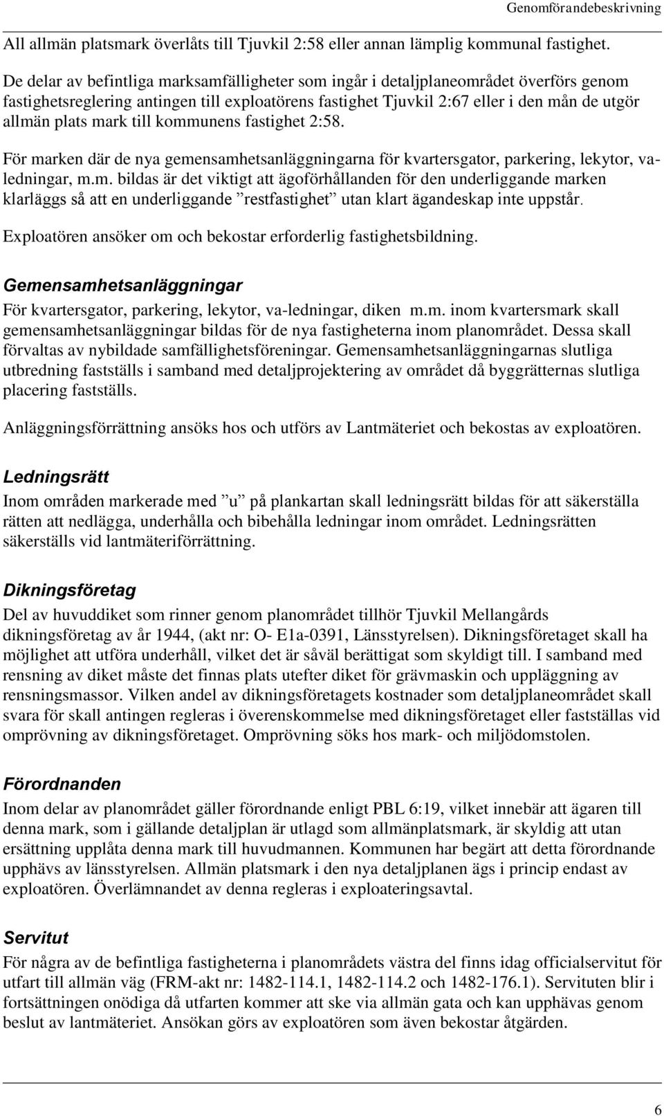 mark till kommunens fastighet 2:58. För marken där de nya gemensamhetsanläggningarna för kvartersgator, parkering, lekytor, valedningar, m.m. bildas är det viktigt att ägoförhållanden för den underliggande marken klarläggs så att en underliggande restfastighet utan klart ägandeskap inte uppstår.