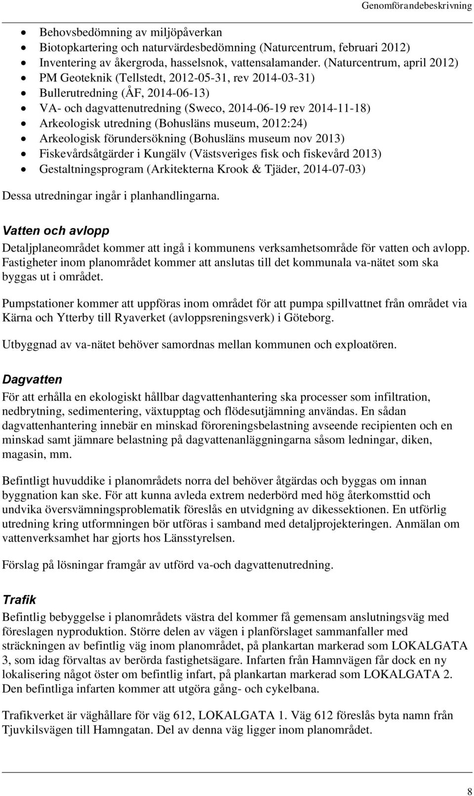 (Bohusläns museum, 2012:24) Arkeologisk förundersökning (Bohusläns museum nov 2013) Fiskevårdsåtgärder i Kungälv (Västsveriges fisk och fiskevård 2013) Gestaltningsprogram (Arkitekterna Krook &