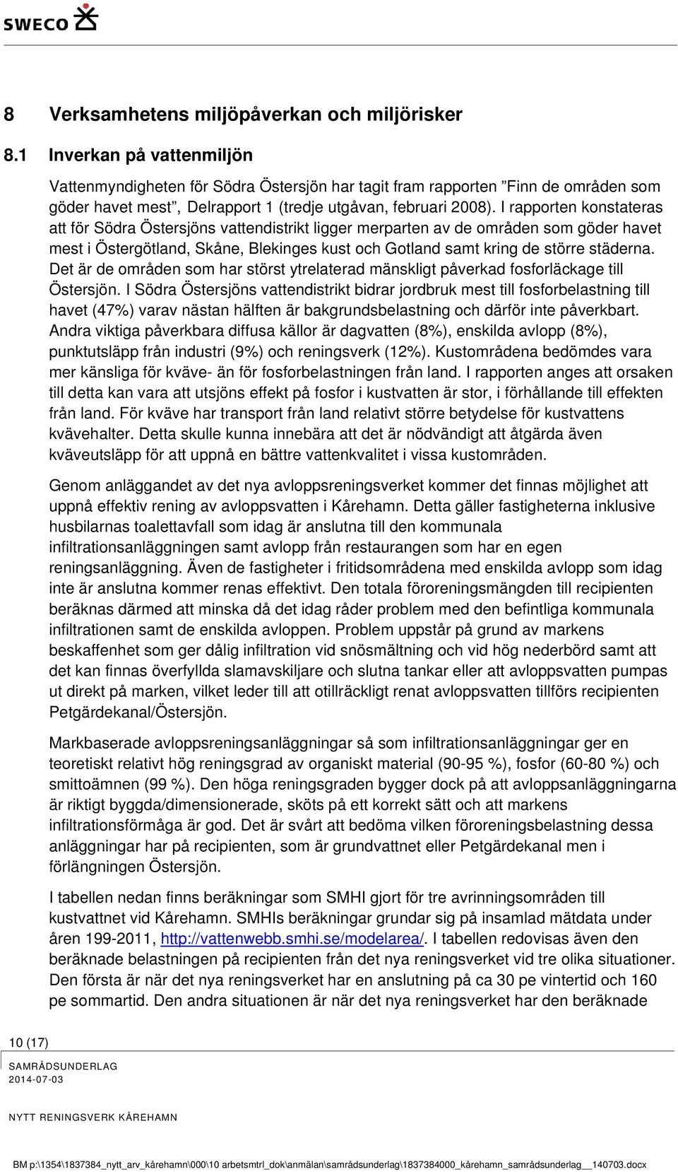 I rapporten konstateras att för Södra Östersjöns vattendistrikt ligger merparten av de områden som göder havet mest i Östergötland, Skåne, Blekinges kust och Gotland samt kring de större städerna.