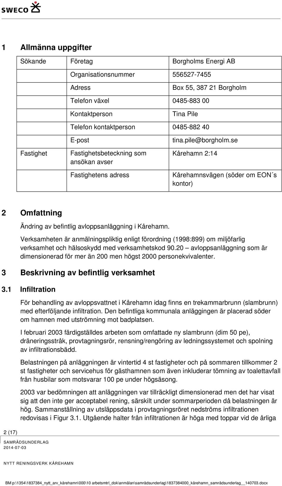 se Kårehamn 2:14 Kårehamnsvägen (söder om EON s kontor) 2 Omfattning 2 (17) Ändring av befintlig avloppsanläggning i Kårehamn.