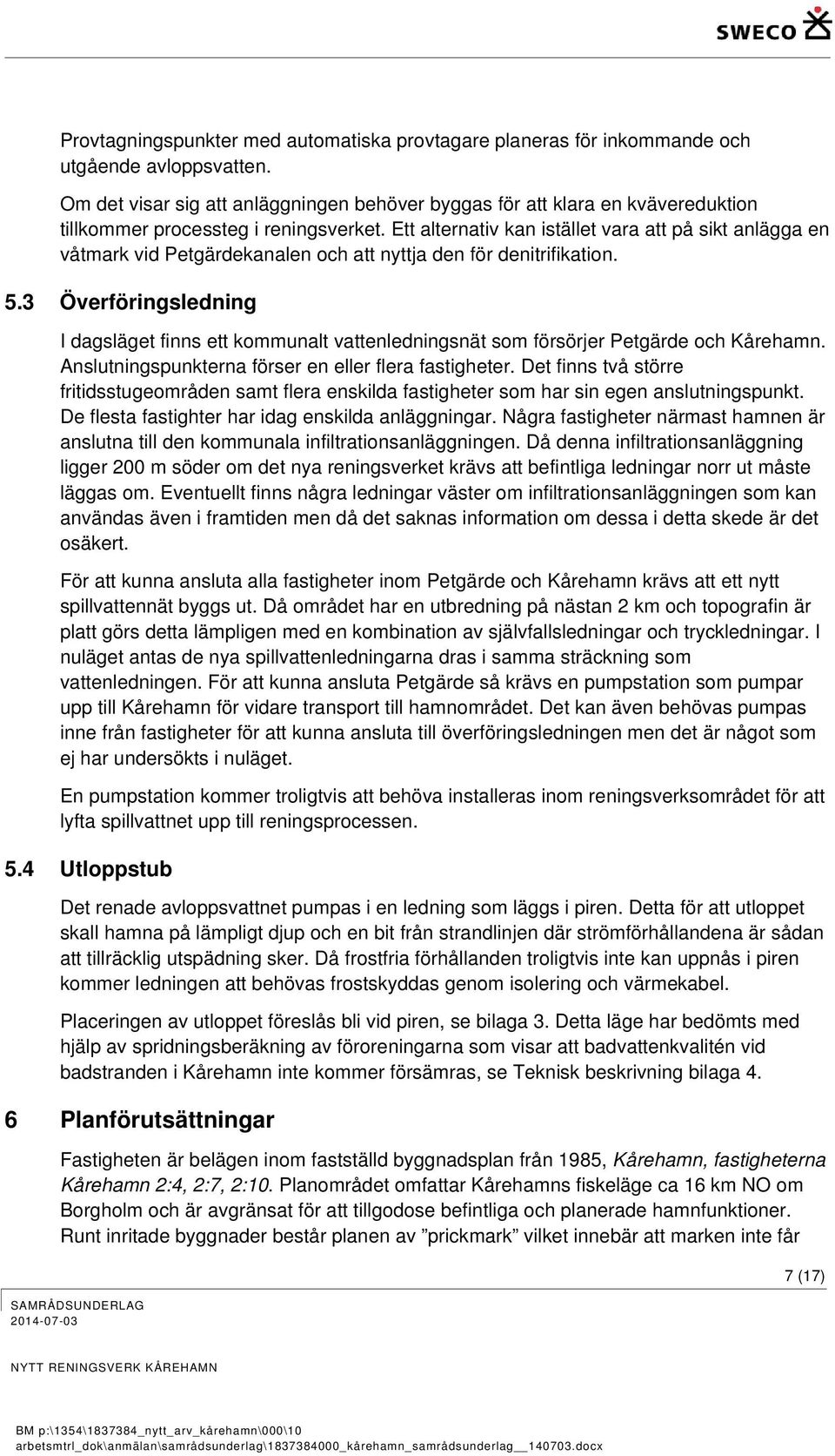 Ett alternativ kan istället vara att på sikt anlägga en våtmark vid Petgärdekanalen och att nyttja den för denitrifikation. 5.