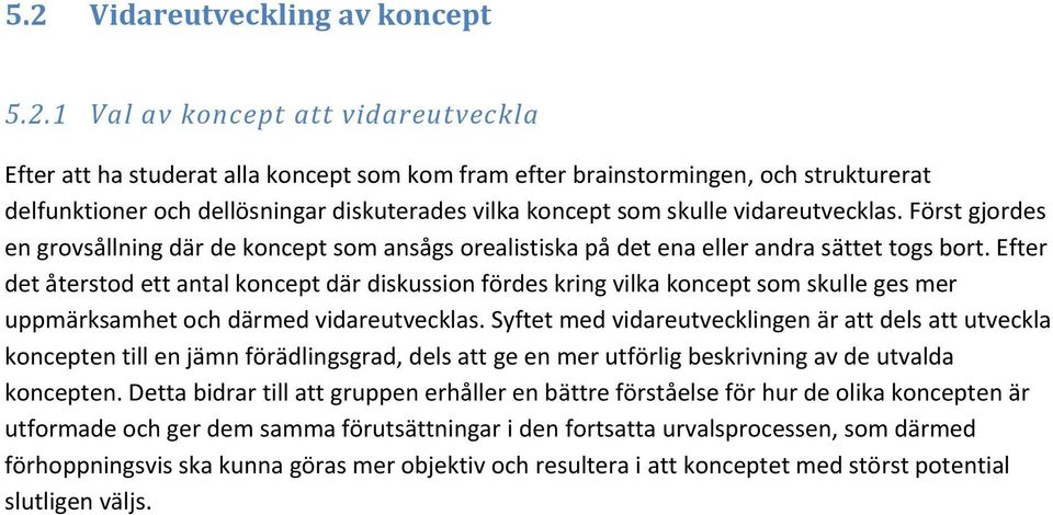 Efter det återstod ett antal koncept där diskussion fördes kring vilka koncept som skulle ges mer uppmärksamhet och därmed vidareutvecklas.