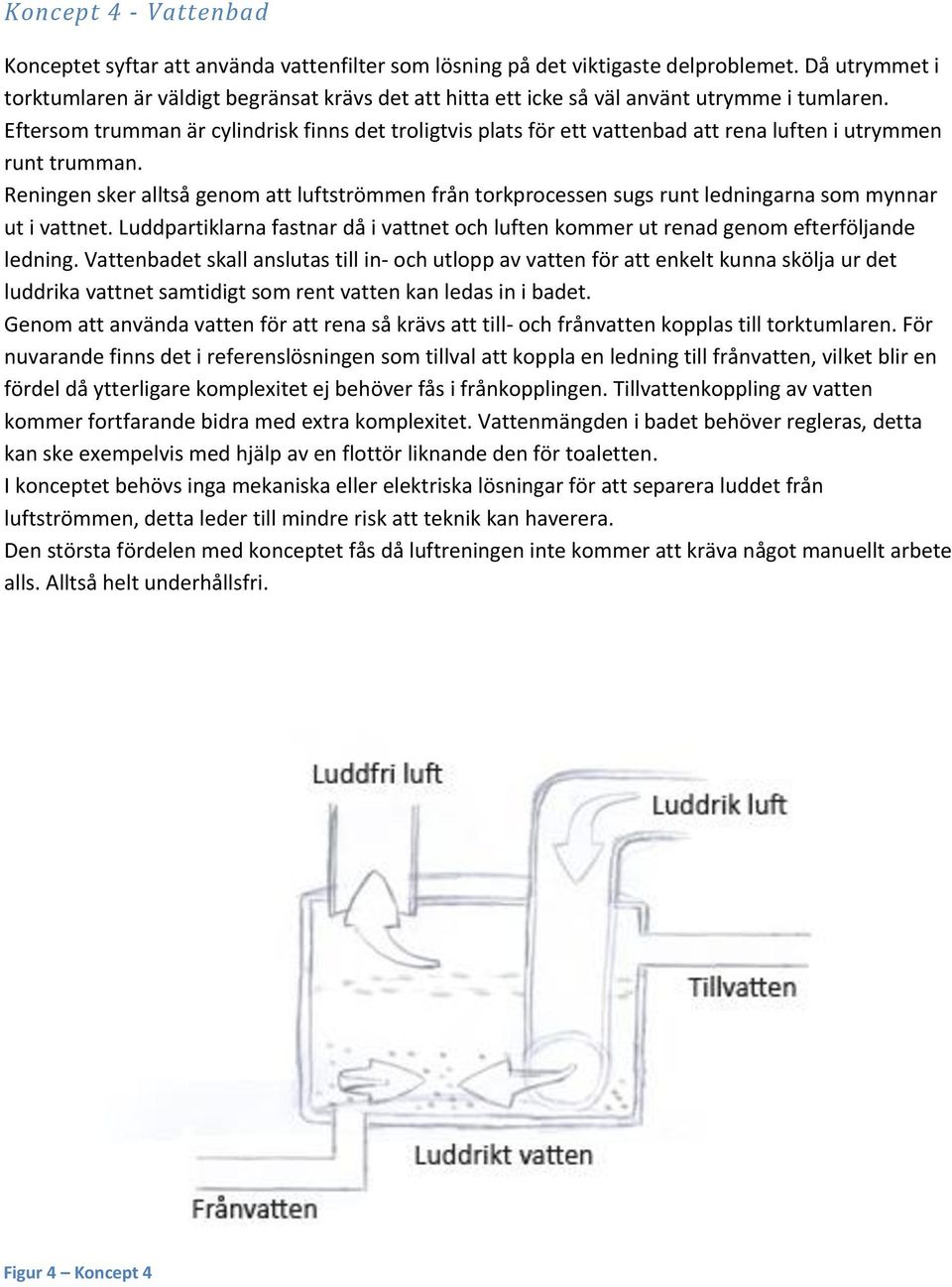 Eftersom trumman är cylindrisk finns det troligtvis plats för ett vattenbad att rena luften i utrymmen runt trumman.