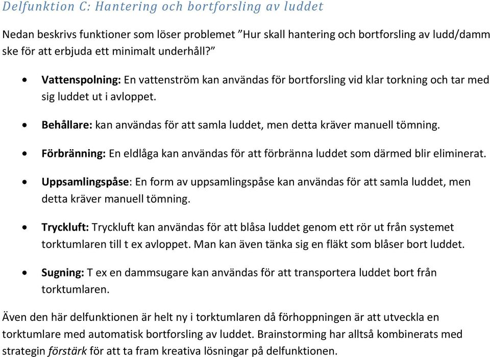 Förbränning: En eldlåga kan användas för att förbränna luddet som därmed blir eliminerat.