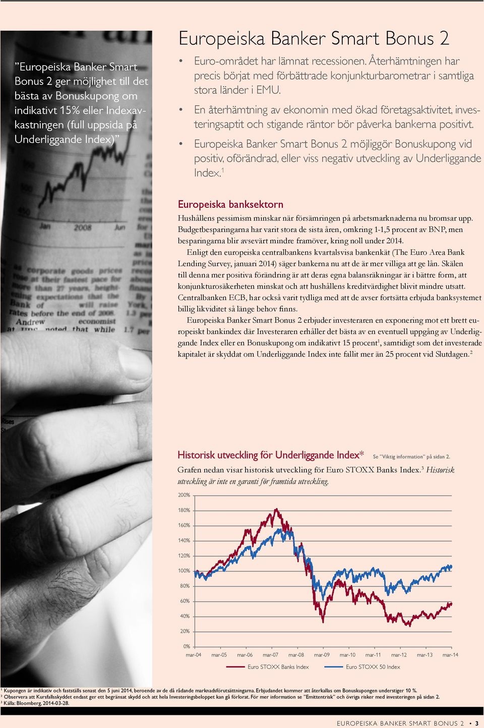 En återhämtning av ekonomin med ökad företagsaktivitet, investeringsaptit och stigande räntor bör påverka bankerna positivt.