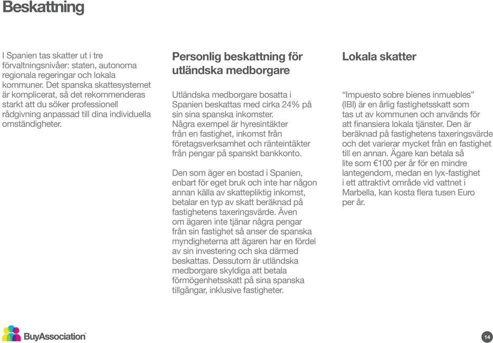 Personlig beskattning för utländska medborgare Utländska medborgare bosatta i Spanien beskattas med cirka 24% på sin sina spanska inkomster.