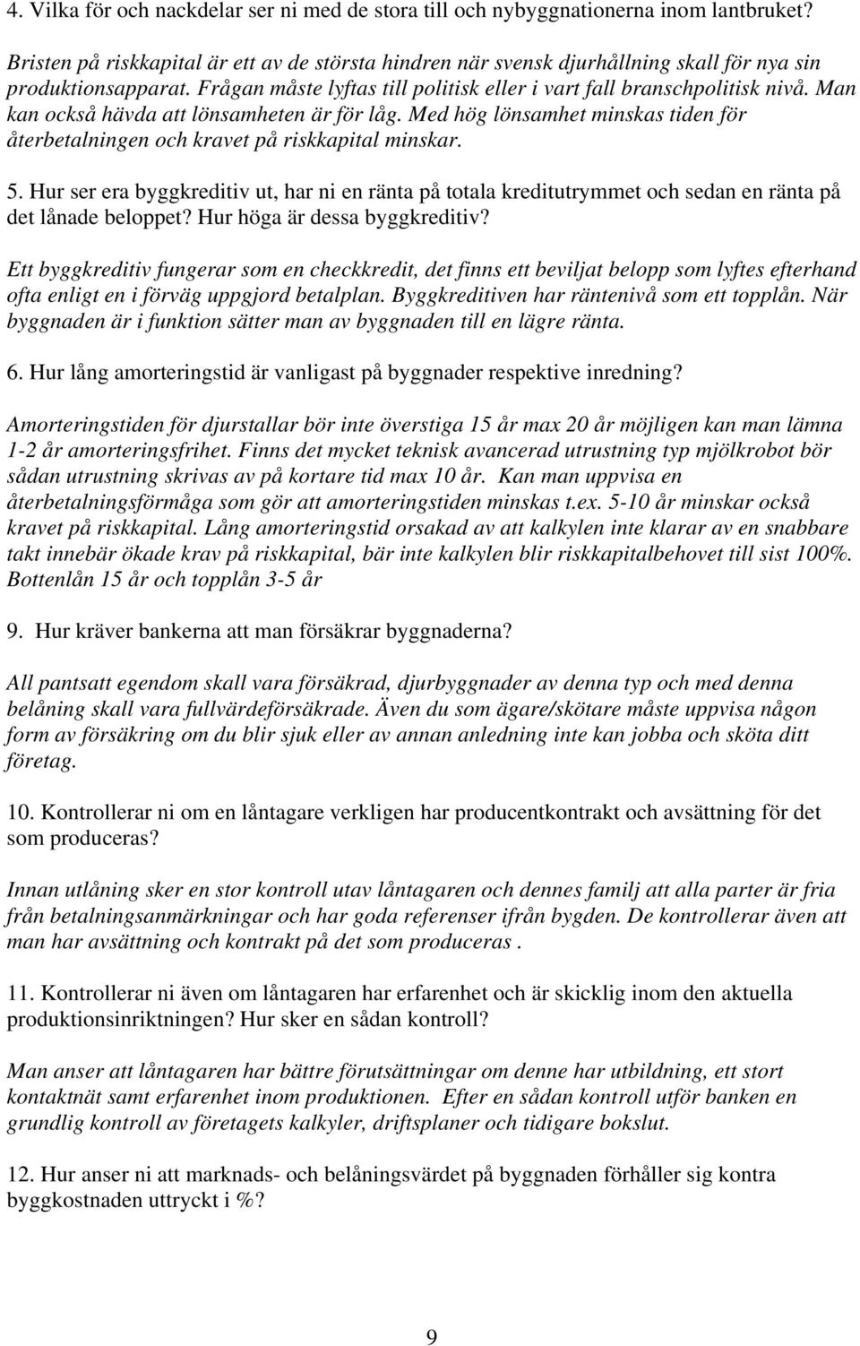 Man kan också hävda att lönsamheten är för låg. Med hög lönsamhet minskas tiden för återbetalningen och kravet på riskkapital minskar. 5.
