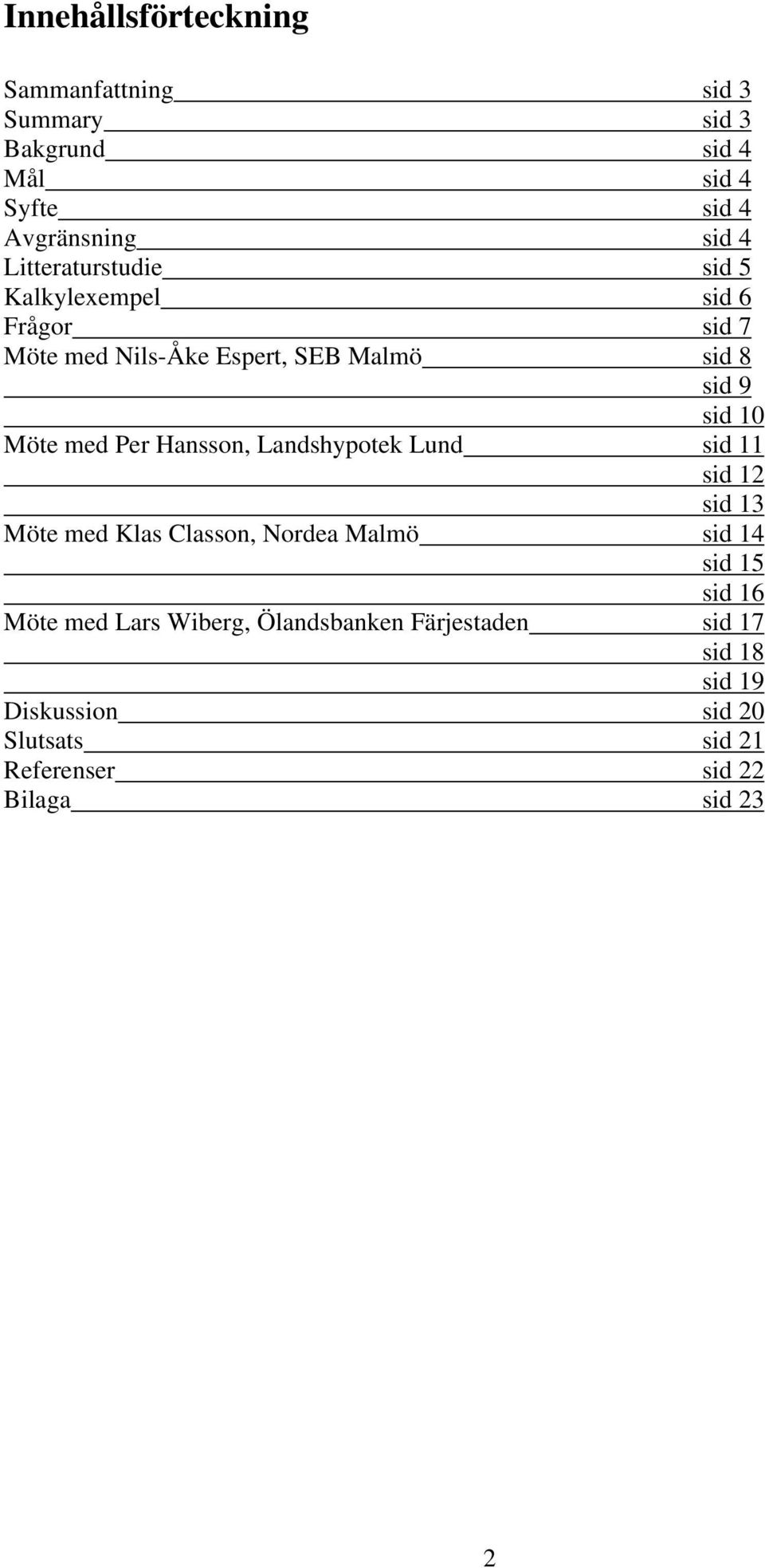 med Per Hansson, Landshypotek Lund sid 11 sid 12 sid 13 Möte med Klas Classon, Nordea Malmö sid 14 sid 15 sid 16 Möte