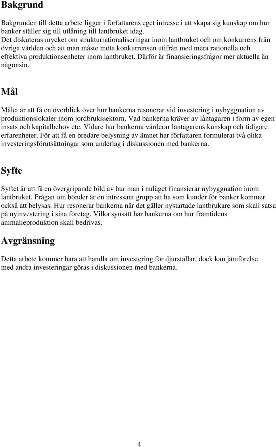 produktionsenheter inom lantbruket. Därför är finansieringsfrågor mer aktuella än någonsin.