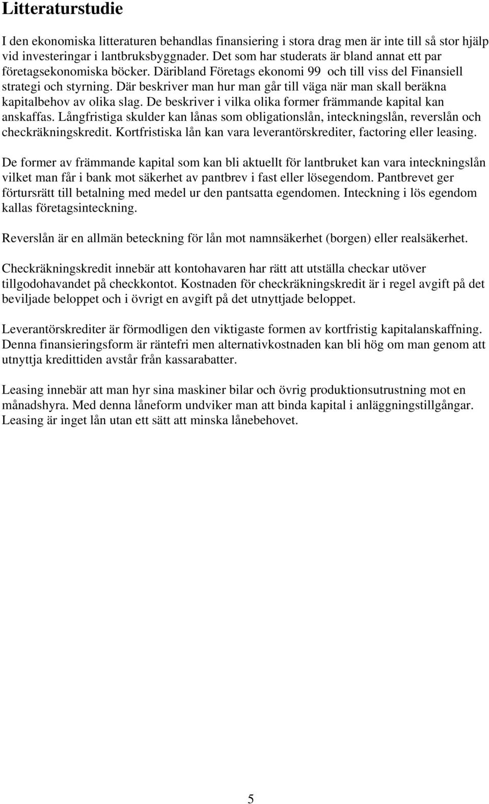 Där beskriver man hur man går till väga när man skall beräkna kapitalbehov av olika slag. De beskriver i vilka olika former främmande kapital kan anskaffas.