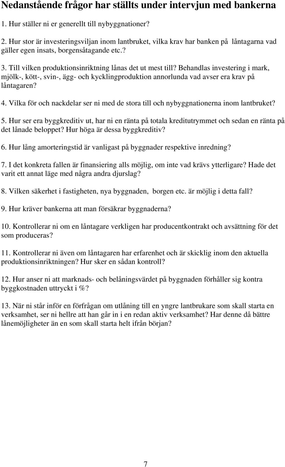 Behandlas investering i mark, mjölk-, kött-, svin-, ägg- och kycklingproduktion annorlunda vad avser era krav på låntagaren? 4.