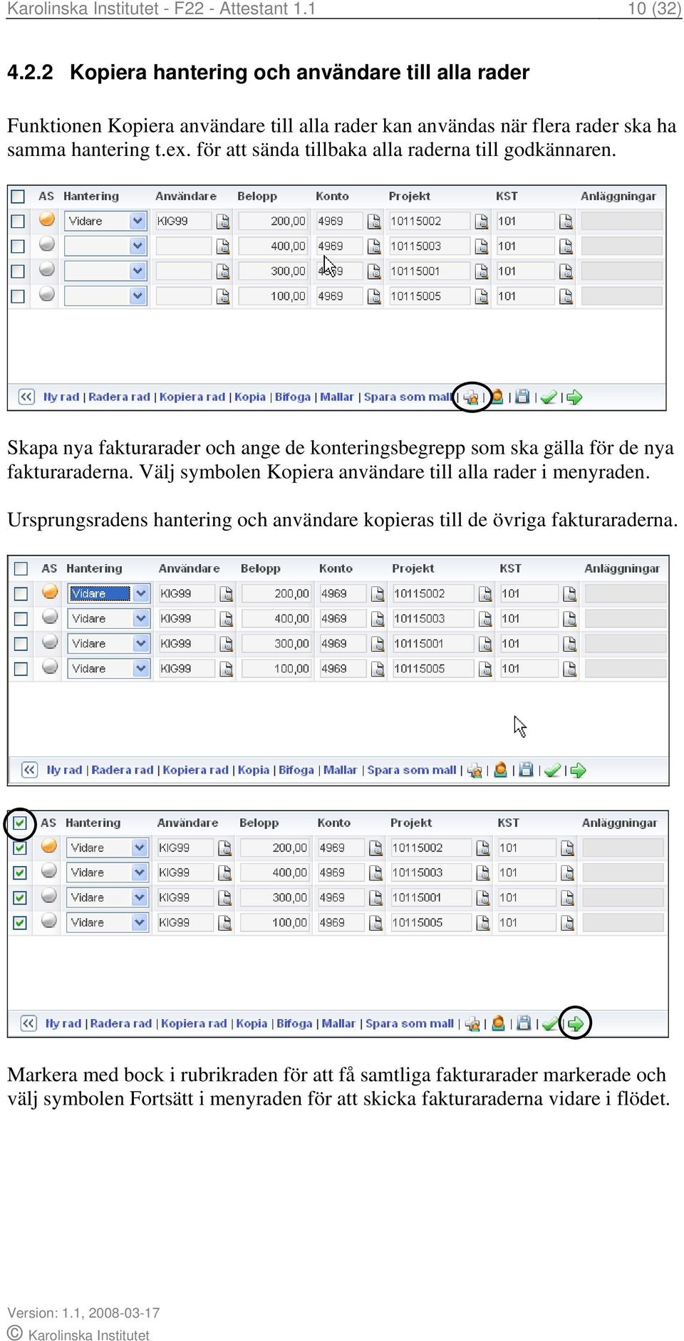 4.2.2 Kopiera hantering och användare till alla rader Funktionen Kopiera användare till alla rader kan användas när flera rader ska ha samma hantering t.ex.